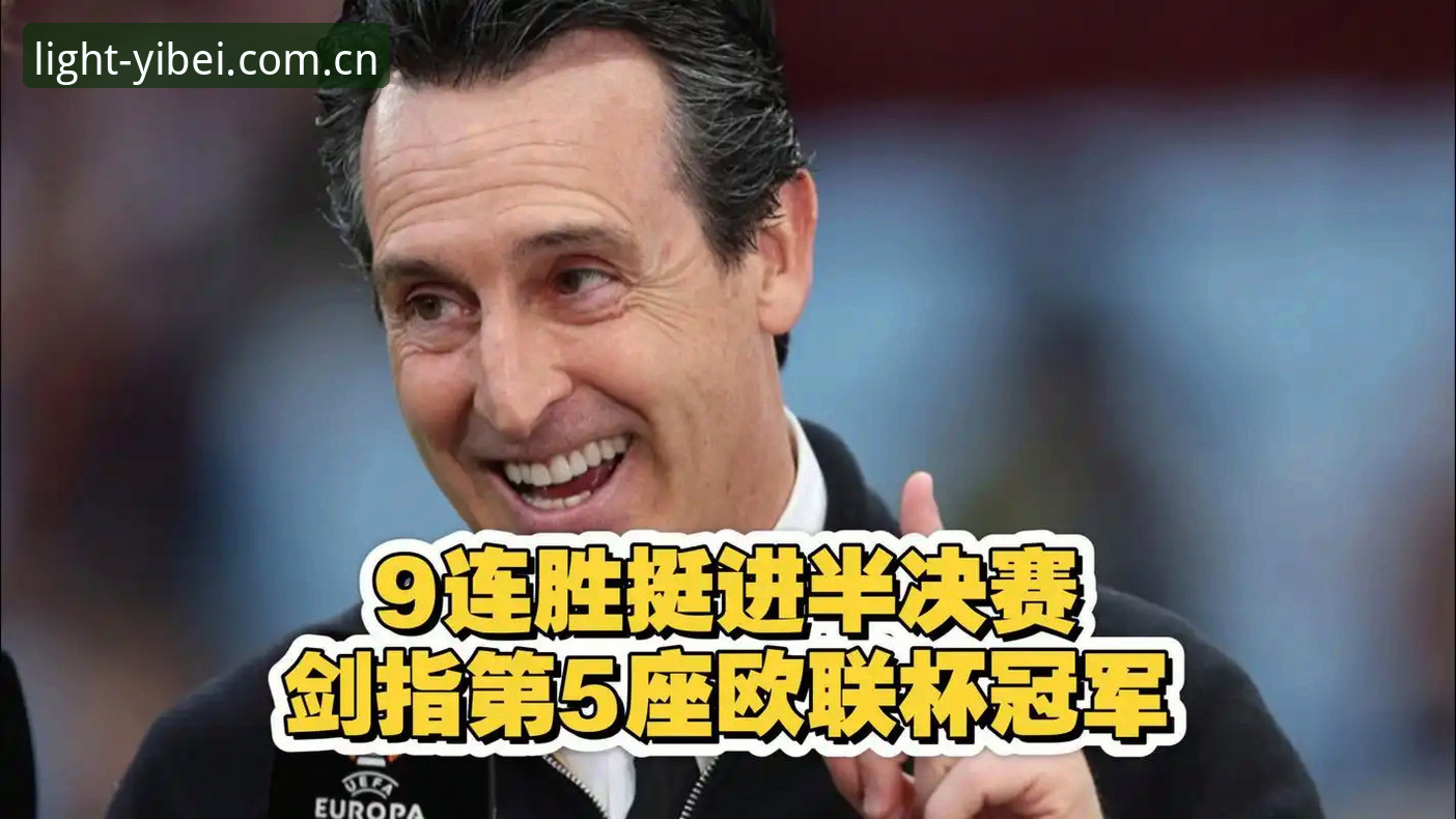 揭秘埃梅里第五座欧联杯背后的数据密码：从塞维利亚到维拉，一位54岁教头的逆袭方程式